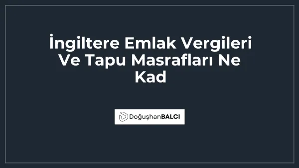 İngiltere Emlak Vergileri Ve Tapu Masrafları Ne Kad