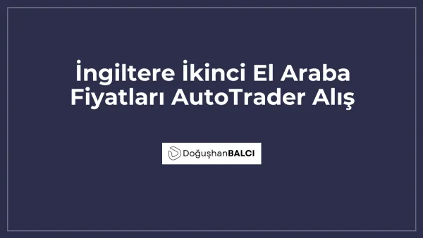 İngiltere İkinci El Araba Fiyatları AutoTrader Alış