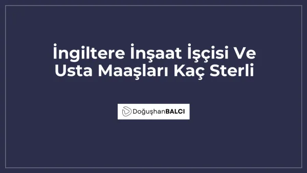 İngiltere İnşaat İşçisi Ve Usta Maaşları Kaç Sterli