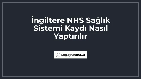 İngiltere NHS Sağlık Sistemi Kaydı Nasıl Yaptırılır
