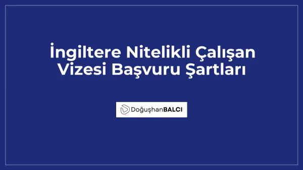 İngiltere Nitelikli Çalışan Vizesi Başvuru Şartları