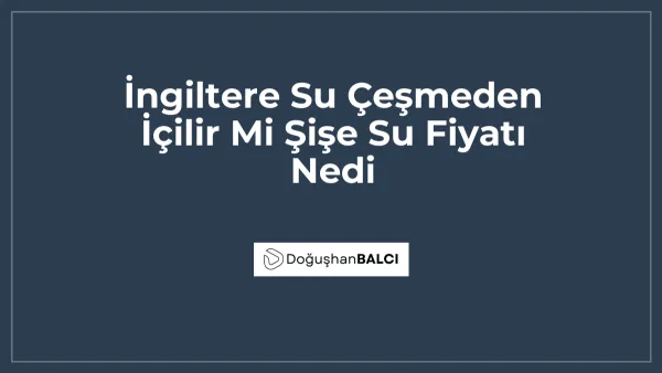 İngiltere Su Çeşmeden İçilir Mi Şişe Su Fiyatı Nedi