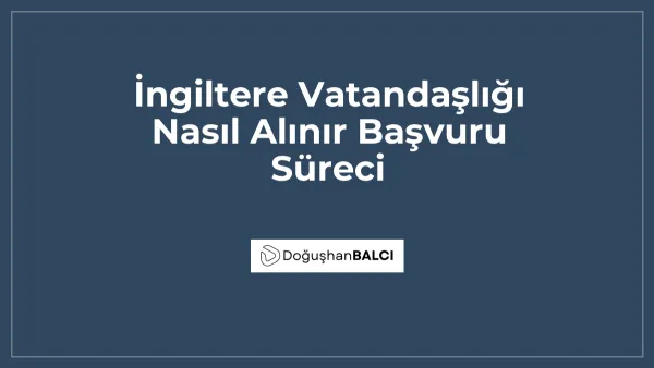 İngiltere Vatandaşlığı Nasıl Alınır Başvuru Süreci