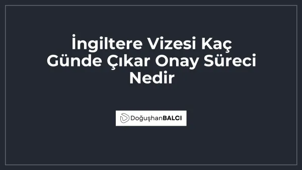 İngiltere Vizesi Kaç Günde Çıkar Onay Süreci Nedir