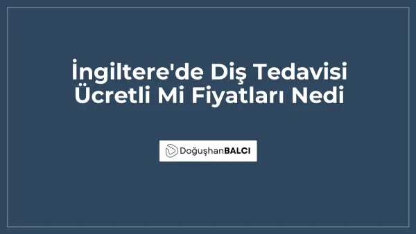 İngiltere'de Diş Tedavisi Ücretli Mi Fiyatları Nedi