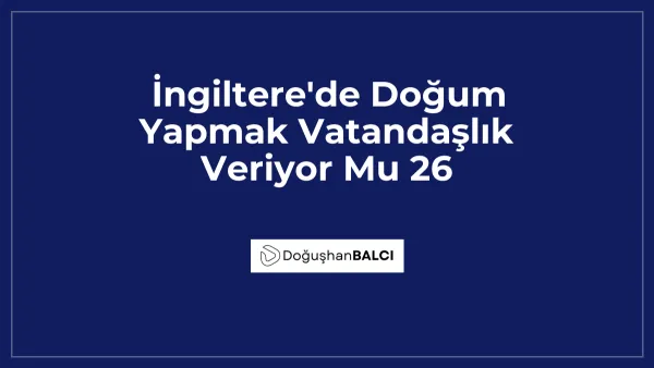 İngiltere'de Doğum Yapmak Vatandaşlık Veriyor Mu 26