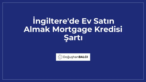 İngiltere'de Ev Satın Almak Mortgage Kredisi Şartı