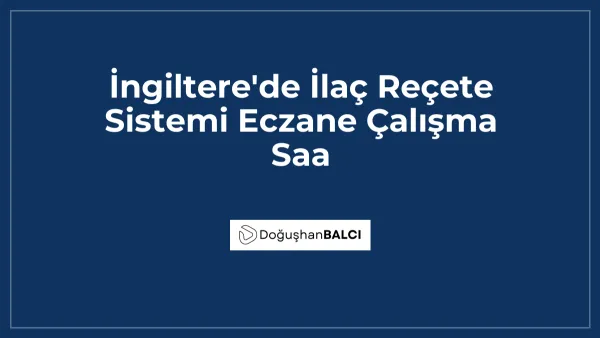 İngiltere'de İlaç Reçete Sistemi Eczane Çalışma Saa
