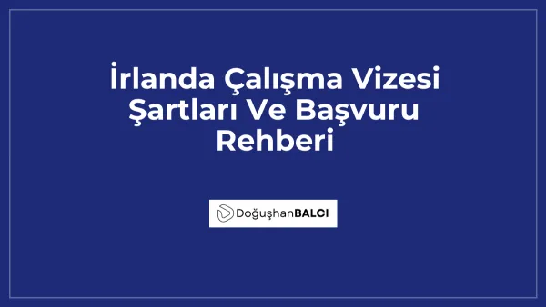 İrlanda Çalışma Vizesi Şartları Ve Başvuru Rehberi