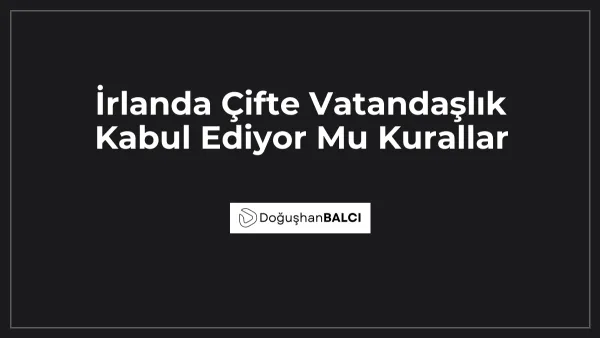 İrlanda Çifte Vatandaşlık Kabul Ediyor Mu Kurallar