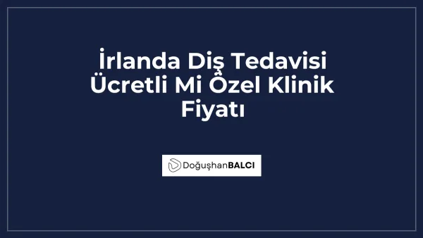 İrlanda Diş Tedavisi Ücretli Mi Özel Klinik Fiyatı