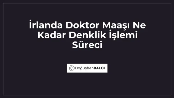 İrlanda Doktor Maaşı Ne Kadar Denklik İşlemi Süreci