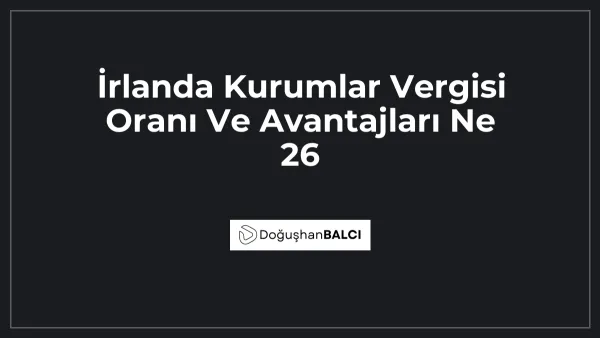 İrlanda Kurumlar Vergisi Oranı Ve Avantajları Ne 26