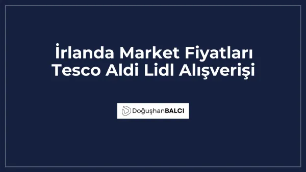 İrlanda Market Fiyatları Tesco Aldi Lidl Alışverişi