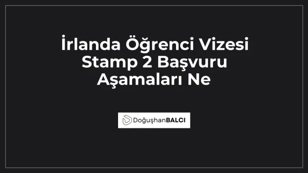 İrlanda Öğrenci Vizesi Stamp 2 Başvuru Aşamaları Ne