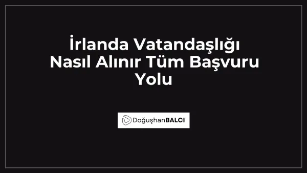 İrlanda Vatandaşlığı Nasıl Alınır Tüm Başvuru Yolu