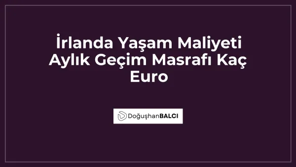 İrlanda Yaşam Maliyeti Aylık Geçim Masrafı Kaç Euro