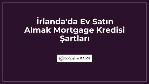 İrlanda'da Ev Satın Almak Mortgage Kredisi Şartları