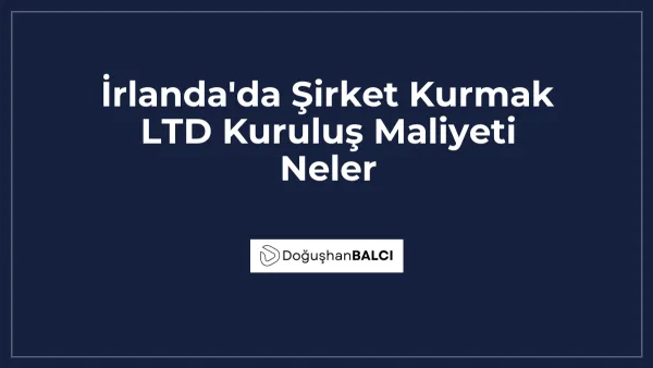 İrlanda'da Şirket Kurmak LTD Kuruluş Maliyeti Neler