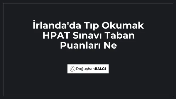 İrlanda'da Tıp Okumak HPAT Sınavı Taban Puanları Ne