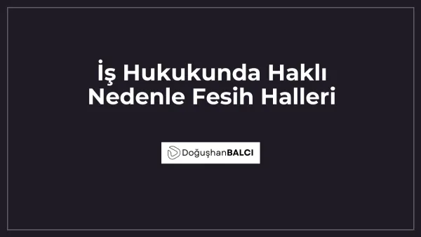 İş Hukukunda Haklı Nedenle Fesih Halleri