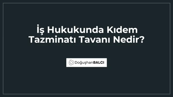 İş Hukukunda Kıdem Tazminatı Tavanı Nedir?