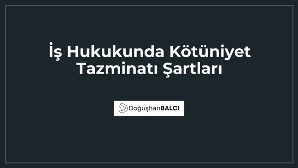 İş Hukukunda Kötüniyet Tazminatı Şartları