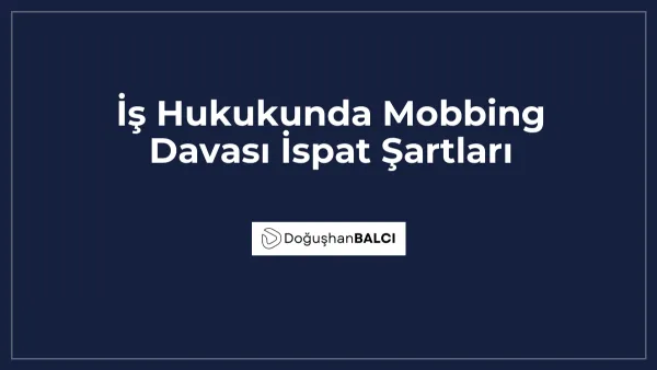 İş Hukukunda Mobbing Davası İspat Şartları