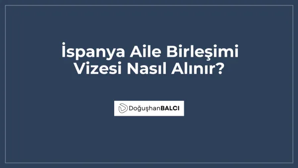 İspanya Aile Birleşimi Vizesi Nasıl Alınır?