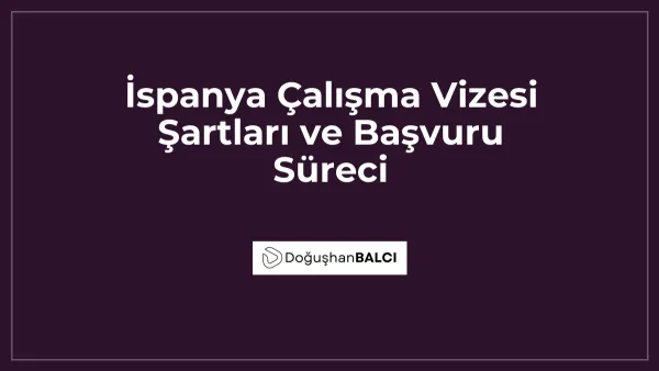 İspanya Çalışma Vizesi Şartları ve Başvuru Süreci