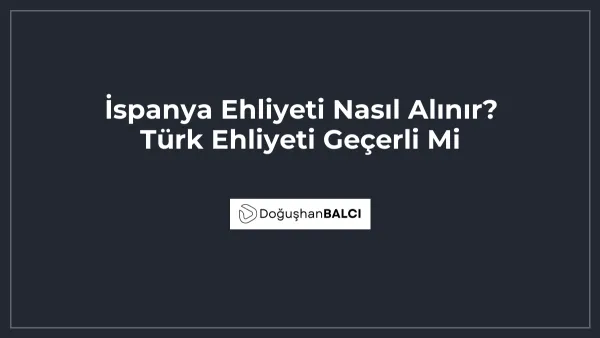 İspanya Ehliyeti Nasıl Alınır? Türk Ehliyeti Geçerli Mi