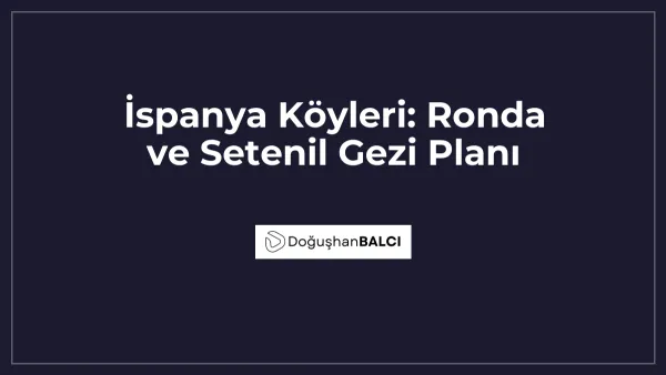 İspanya Köyleri: Ronda ve Setenil Gezi Planı