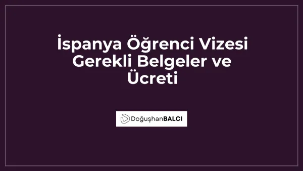 İspanya Öğrenci Vizesi Gerekli Belgeler ve Ücreti