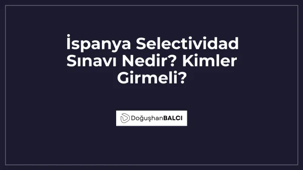 İspanya Selectividad Sınavı Nedir? Kimler Girmeli?