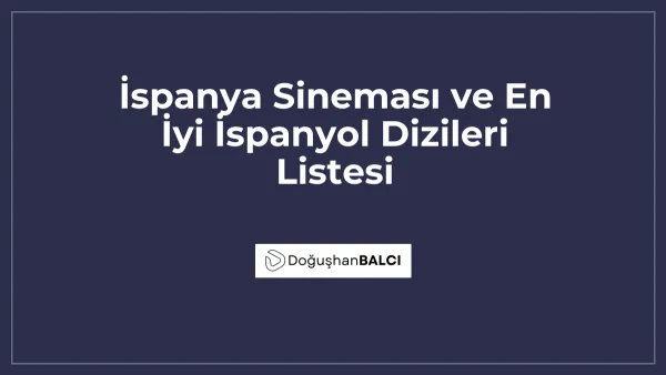 İspanya Sineması ve En İyi İspanyol Dizileri Listesi