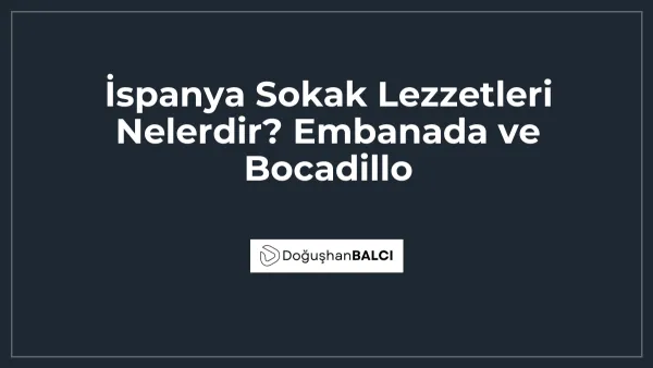 İspanya Sokak Lezzetleri Nelerdir? Embanada ve Bocadillo