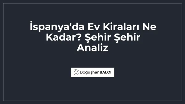 İspanya'da Ev Kiraları Ne Kadar? Şehir Şehir Analiz
