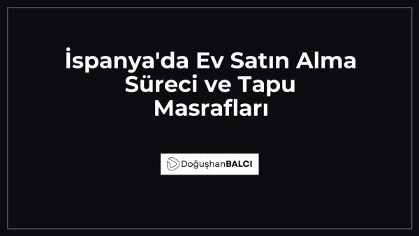 İspanya'da Ev Satın Alma Süreci ve Tapu Masrafları