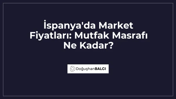 İspanya'da Market Fiyatları: Mutfak Masrafı Ne Kadar?