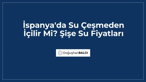 İspanya'da Su Çeşmeden İçilir Mi? Şişe Su Fiyatları