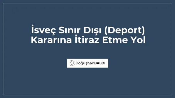 İsveç Sınır Dışı (Deport) Kararına İtiraz Etme Yol