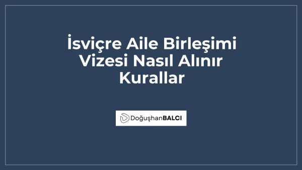 İsviçre Aile Birleşimi Vizesi Nasıl Alınır Kurallar