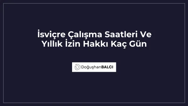 İsviçre Çalışma Saatleri Ve Yıllık İzin Hakkı Kaç Gün