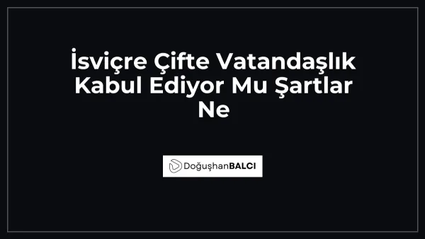 İsviçre Çifte Vatandaşlık Kabul Ediyor Mu Şartlar Ne