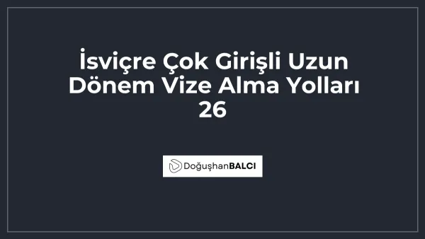İsviçre Çok Girişli Uzun Dönem Vize Alma Yolları 26