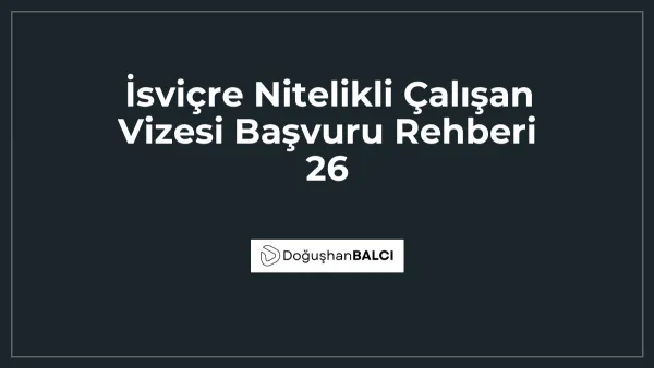 İsviçre Nitelikli Çalışan Vizesi Başvuru Rehberi 26