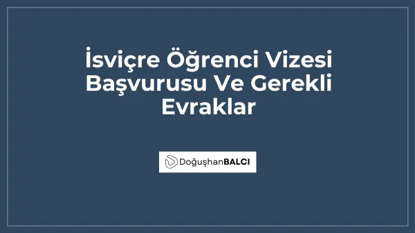 İsviçre Öğrenci Vizesi Başvurusu Ve Gerekli Evraklar