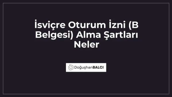 İsviçre Oturum İzni (B Belgesi) Alma Şartları Neler