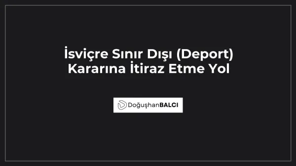 İsviçre Sınır Dışı (Deport) Kararına İtiraz Etme Yol