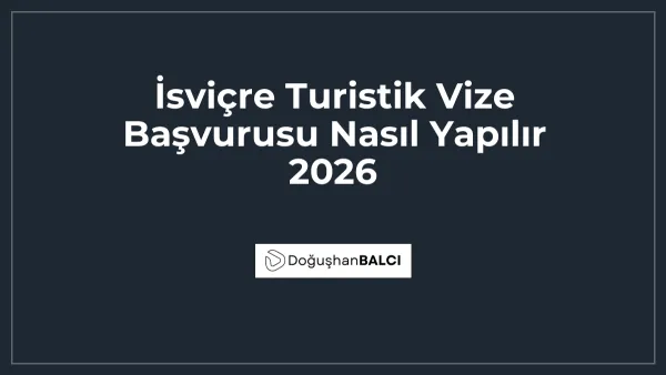 İsviçre Turistik Vize Başvurusu Nasıl Yapılır 2026